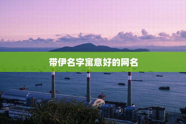 带伊名字寓意好的网名