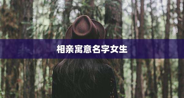 相亲寓意名字女生