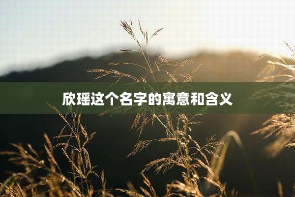 欣瑶这个名字的寓意和含义