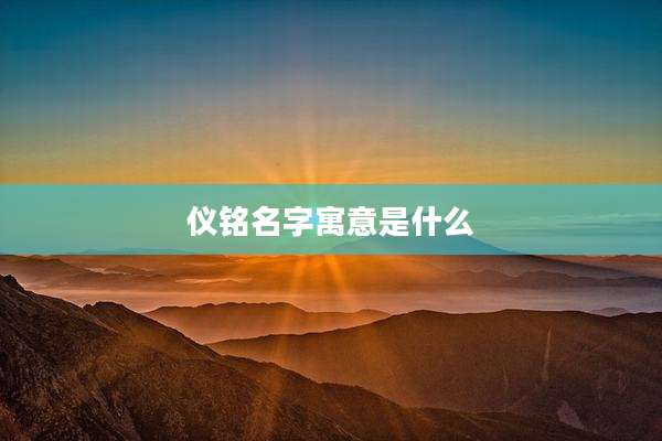 仪铭名字寓意是什么