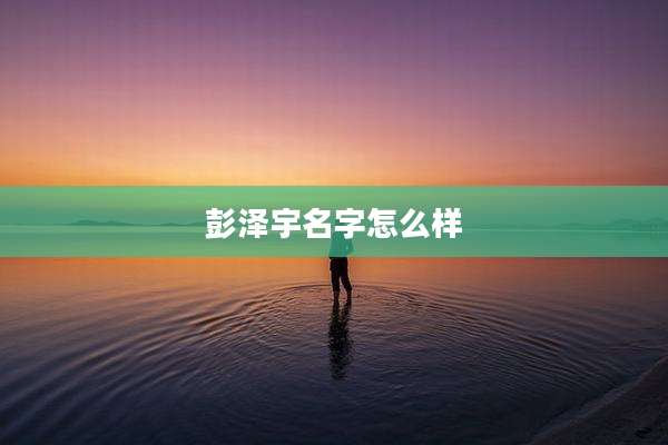 彭泽宇名字怎么样