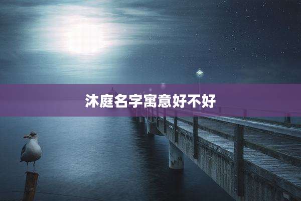沐庭名字寓意好不好