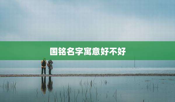 国铭名字寓意好不好