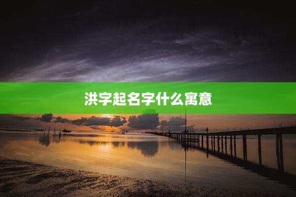 洪字起名字什么寓意