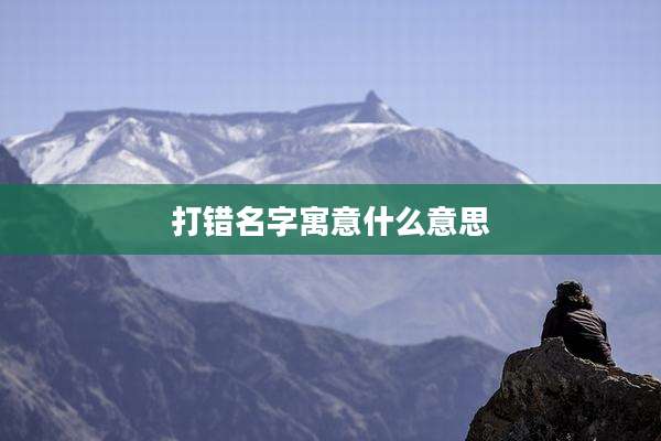 打错名字寓意什么意思