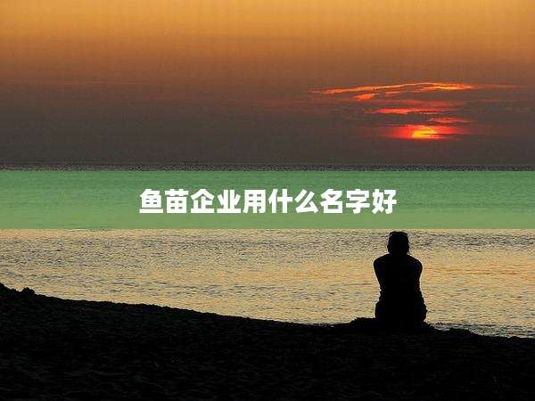 鱼苗企业用什么名字好