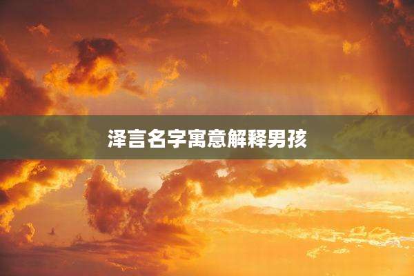 泽言名字寓意解释男孩