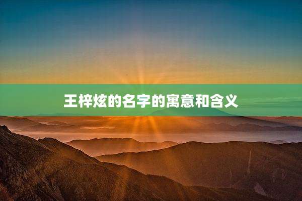 王梓炫的名字的寓意和含义