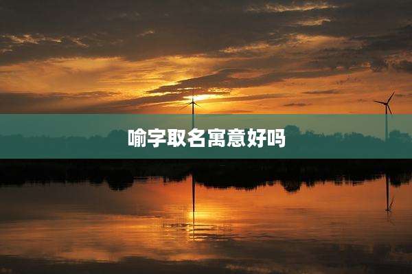 喻字取名寓意好吗