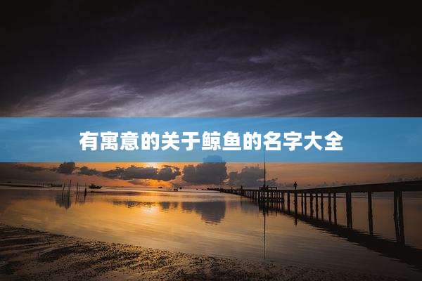 有寓意的关于鲸鱼的名字大全