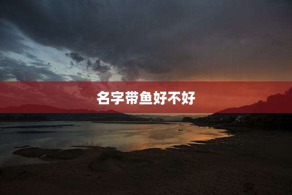 名字带鱼好不好