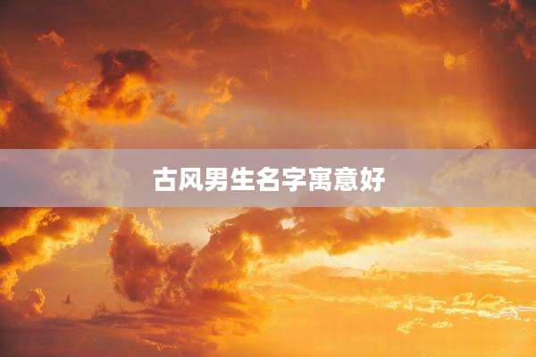 古风男生名字寓意好
