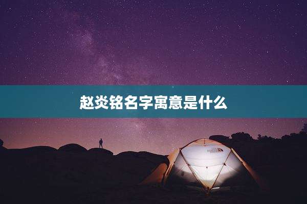 赵炎铭名字寓意是什么