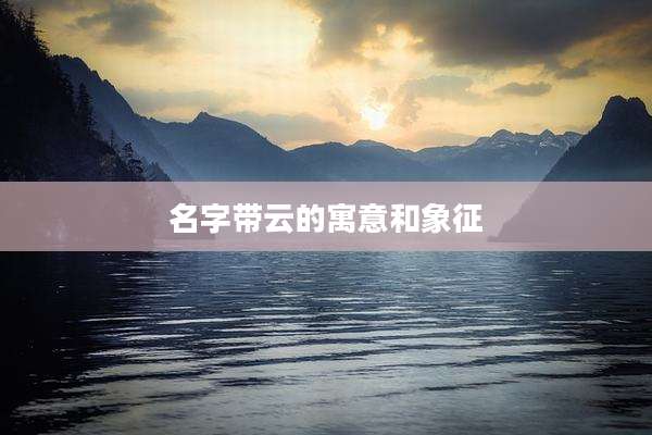 名字带云的寓意和象征