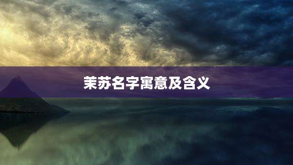 茉苏名字寓意及含义