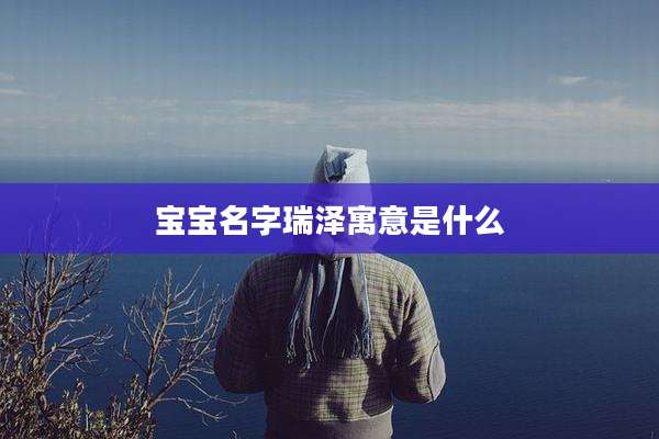 宝宝名字瑞泽寓意是什么