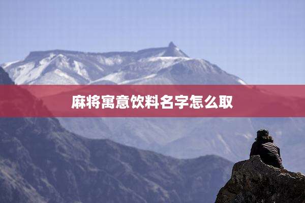 麻将寓意饮料名字怎么取