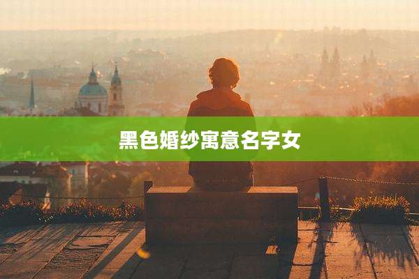 黑色婚纱寓意名字女