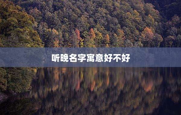 听晚名字寓意好不好