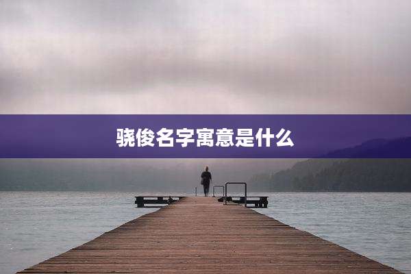 骁俊名字寓意是什么