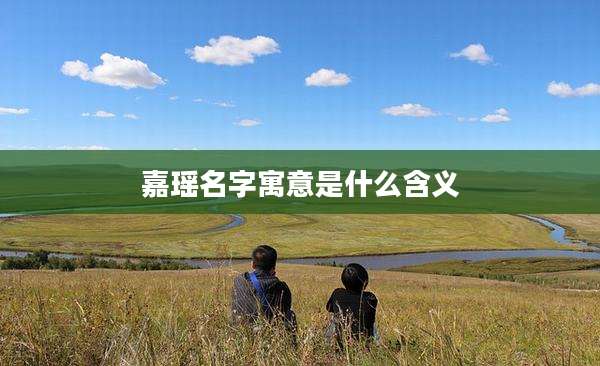 嘉瑶名字寓意是什么含义