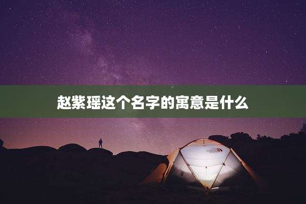 赵紫瑶这个名字的寓意是什么