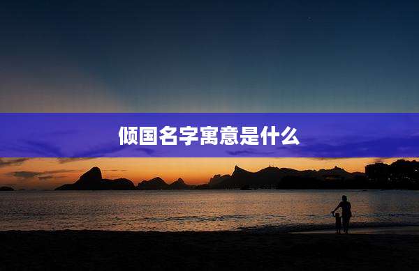 倾国名字寓意是什么