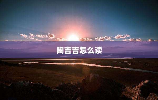 陶吉吉怎么读