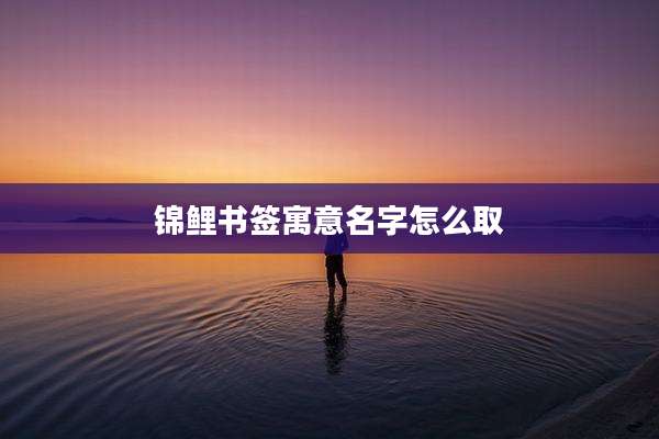 锦鲤书签寓意名字怎么取