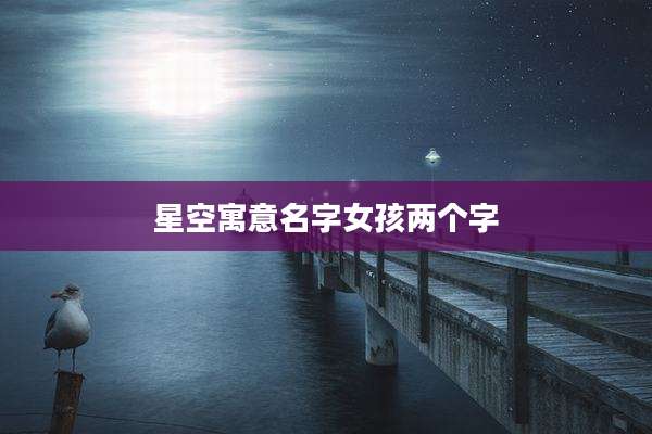星空寓意名字女孩两个字