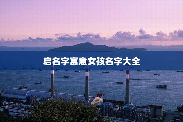 启名字寓意女孩名字大全