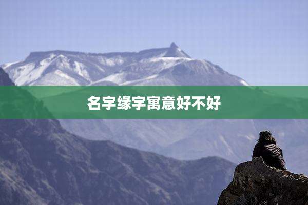 名字缘字寓意好不好