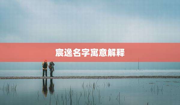 宸逸名字寓意解释