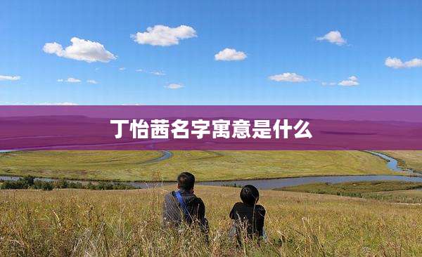 丁怡茜名字寓意是什么