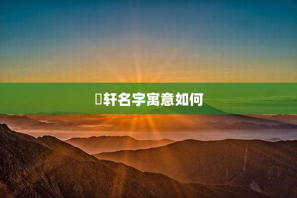 璟轩名字寓意如何