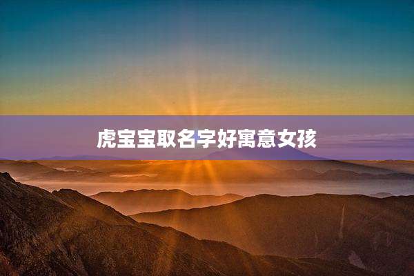 虎宝宝取名字好寓意女孩