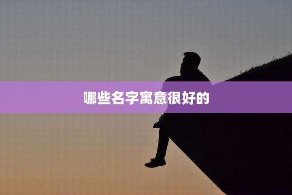 哪些名字寓意很好的