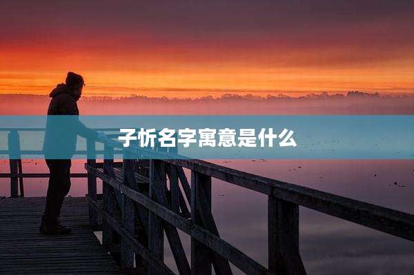 子忻名字寓意是什么