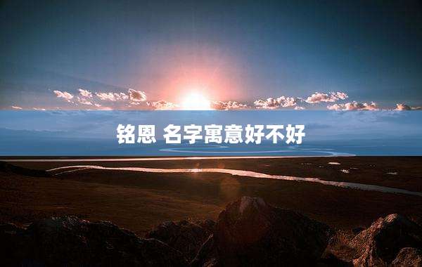 铭恩 名字寓意好不好