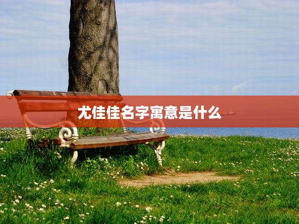 尤佳佳名字寓意是什么