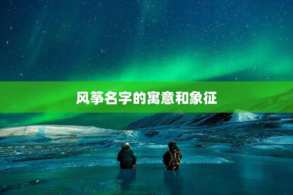 风筝名字的寓意和象征