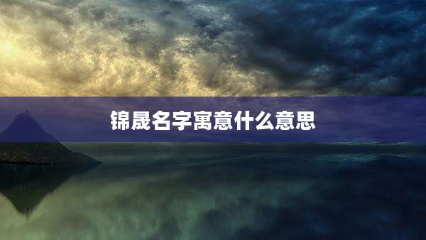 锦晟名字寓意什么意思