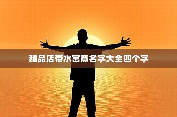 甜品店带水寓意名字大全四个字
