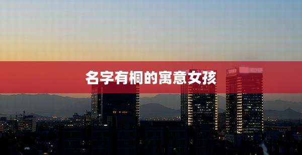 名字有桐的寓意女孩