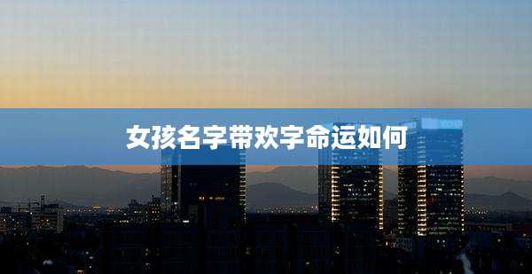 女孩名字带欢字命运如何