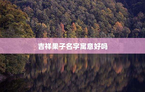 吉祥果子名字寓意好吗