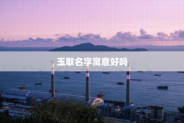 玉取名字寓意好吗