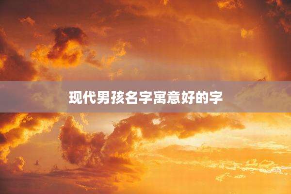 现代男孩名字寓意好的字