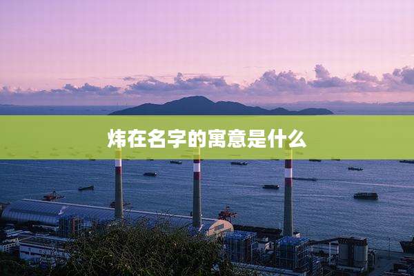 炜在名字的寓意是什么