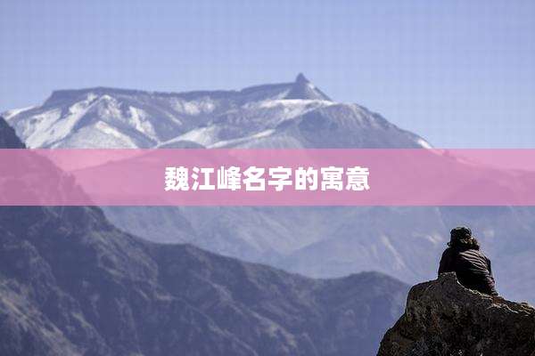魏江峰名字的寓意